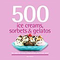 500 Ice Creams Sorbets & Gelatos The Only Ice Cream Compendium Youll Ever Need