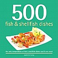 500 Fish & Shellfish Dishes The Only Compendium of Fish & Shellfish Dishes Youll Ever Need