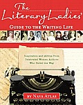 Literary Ladies Guide to the Writing Life Inspiration & Advice from Celebrated Women Authors Who Paved the Way