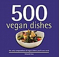 500 Vegan Dishes The Only Compendium of Vegan Dishes Youll Ever Need