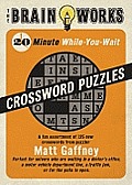 Brain Works 20 Minute While You Wait Crossword Puzzles A Fun Assortment of 125 New Crosswords from Puzzler Matt Gaffney