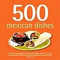 500 Mexican Dishes The Only Compendium of Mexican Dishes Youll Ever Need