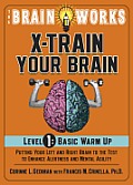 The Brain Works X-Train Your Brain Level 1: Basic Warm Up: Putting Your Left and Right Brain to the Test to Enhance Alertness and Mental Agility