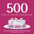 500 Cake & Cupcake Decorations The Only Cake & Cupcake Decorating Compendium Youll Ever Need
