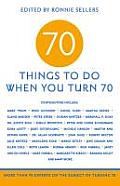 70 Things to Do When You Turn 70 More Than 70 Experts on the Subject of Turning 70