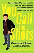 You Call the Shots Succeed Your Way & Live the Life You Want With the 19 Essential Secrets of Entrepreneurship