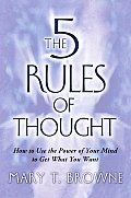 5 Rules of Thought How to Use the Power of Your Mind to Get What You Want