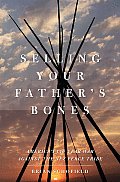 Selling Your Fathers Bones Americas 140 Year War Against the Nez Perce Tribe