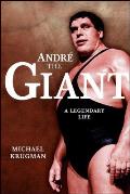 Andre the Giant Andre the Giant A Legendary Life