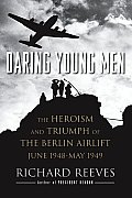 Daring Young Men The Heroism & Triumph of the Berlin Airlift June 1948 May 1949