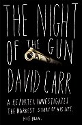 Night of the Gun A Reporter Investigates the Darkest Story of His Life His Own