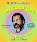 The Mel Gibson Guide to the Good Life: Passionate Living for the Brave at Heart