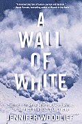 Wall of White The True Story of Heroism & Survival in the Face of a Deadly Avalanche