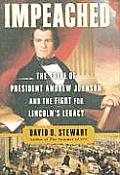 Impeached The Trial of President Andrew Johnson & the Fight for Lincolns Legacy