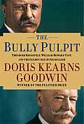 Bully Pulpit Theodore Roosevelt William Howard Taft & the Golden Age of Journalism