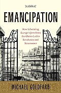 Emancipation How Liberating Europes Jews