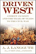 Driven West Andrew Jackson The Trail Of Tears & The Road To Civil War