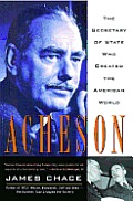 Acheson The Secretary of State Who Created the American World