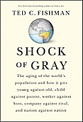 Shock of Gray The Aging of the Worlds Population & How It Pits Young Against Old Child Against Parent Worker Against Boss Company Against Rival &