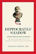 Hippocrates Shadow Secrets from the House of Medicine