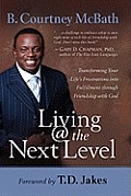 Living @ the Next Level: Transforming Your Life's Frustrations Into Fulfillment Through Friendship with God