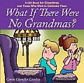 What If There Were No Grandmas A Gift Book for Grandmas & Those Who Wish to Celebrate Them