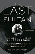 Last Sultan The Life & Times of Ahmet Ertegun