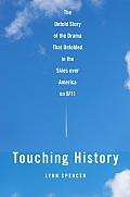 Touching History The Untold Story of the Drama That Unfolded in the Skies Over America on 9 11