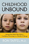 Childhood Unbound Saving Our Kids Best Selves Confident Parenting in a World of Change