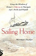 Sailing Home Using Homers Odyssey to Navigate Lifes Perils & Pitfalls