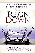 Reign Down Change Your Life Through the Gift of Repentance