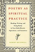 Poetry as Spiritual Practice Reading Writing & Using Poetry in Your Daily Rituals Aspirations & Intentions