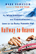 Halfway to Heaven My White Knuckled & Knuckleheaded Quest for the Rocky Mountain High