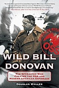Wild Bill Donovan The Spymaster Who Created the OSS & Modern American Espionage