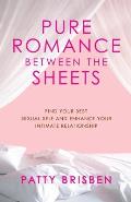 Pure Romance Between the Sheets: Find Your Best Sexual Self and Enhance Your Intimate Relationship