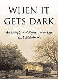 When It Gets Dark: An Enlightened Reflection on Life with Alzheimer's