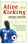 Alive and Kicking: When Soccer Moms Take the Field and Change Their Lives Forever