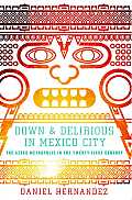 Down & Delirious in Mexico City The Aztec Metropolis in the Twenty First Century