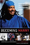 Becoming Manny Inside the Life of Baseballs Most Enigmatic Slugger