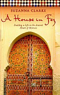 House in Fez: Building a Life in the Ancient Heart of Morocco