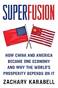 Super Fusion How China & America Became One Economy & Why the Worlds Prosperity Depends on It