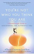 Youre Not Who You Think You Are A Breakthrough Guide to Discovering the Authentic You