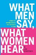 What Men Say, What Women Hear: Bridging the Communication Gap One Conversation at a Time