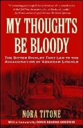 My Thoughts Be Bloody The Bitter Rivalry That Led to the Assassination of Abraham Lincoln