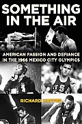 Something in the Air The Story of American Passion & Defiance in the 1968 Mexico City Olympics