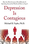 Depression Is Contagious How the Most Common Mood Disorder Is Spreading Around the World & How to Stop It