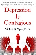 Depression Is Contagious: How the Most Common Mood Disorder Is Spreading Around the World and How to Stop It