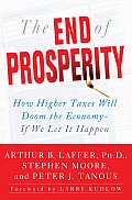 End of Prosperity How Higher Taxes Will Doom the Economy If We Let It Happen
