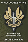 Who Dares Wins The Green Beret Way to Conquer Fear & Succeed
