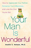 Your Man Is Wonderful How to Appreciate Your Partner Romance Your Differences & Love the One Youve Got